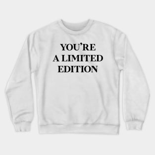 You're a limited edition Crewneck Sweatshirt